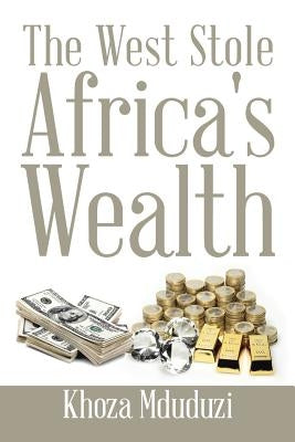 The West Stole Africa's Wealth by Mduduzi, Khoza