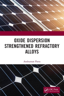 Oxide Dispersion Strengthened Refractory Alloys by Patra, Anshuman