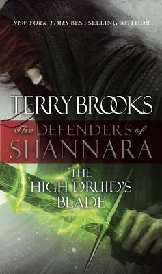 The High Druid's Blade: The Defenders of Shannara by Brooks, Terry