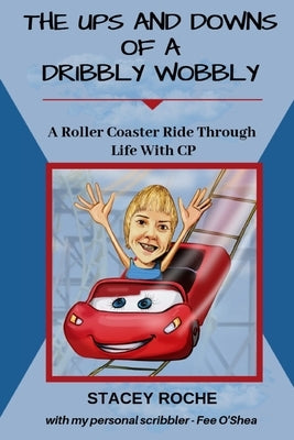 The Ups and Downs of a Dribbly Wobbly: A Roller Coaster Ride Through Life With C.P. by Roche, Stacey Karen