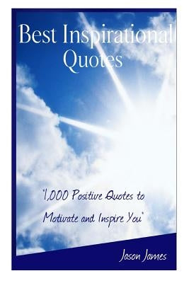 Best Inspirational Quotes: 1000 Positive Quotes to Motivate and Inspire You by James, Jason