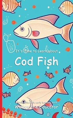 It's Time to Learn about Cod Fish by Walter the Educator