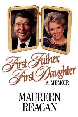 First Father, First Daughter: A Memoir by Reagan, Maureen