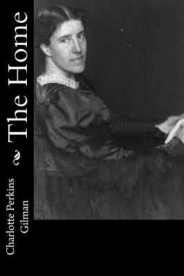 The Home by Gilman, Charlotte Perkins