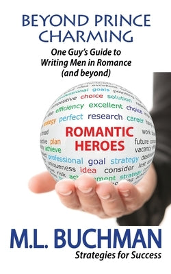 Beyond Prince Charming: One Guy's Guide to Writing Men in Romance (and beyond) by Buchman, M. L.