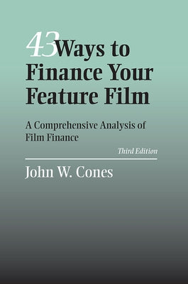 43 Ways to Finance Your Feature Film: A Comprehensive Analysis of Film Finance by Cones, John W.