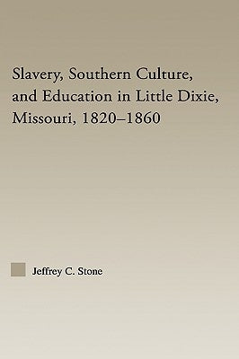 Slavery, Southern Culture, and Education in Little Dixie, Missouri, 1820-1860 by Stone, Jeffrey C.