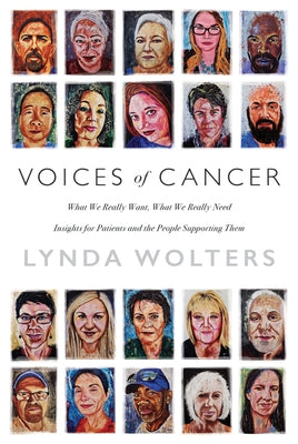Voices of Cancer: What We Really Want, What We Really Need by Wolters, Lynda