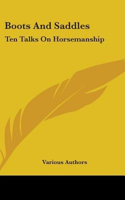 Boots And Saddles: Ten Talks On Horsemanship by Various Authors