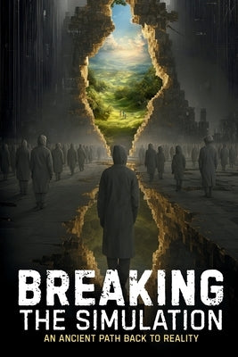 Breaking the Simulation: An Ancient Path Back to Reality by Howell, W. Peter
