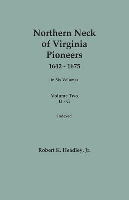 Northern Neck of Virginia Pioneers, 1642-1675. In Six Volumes. Volume Two: D-G by Headley, Robert K., Jr.