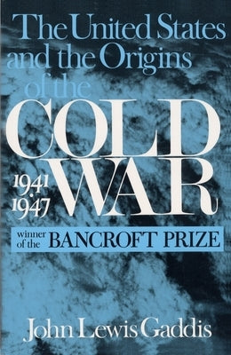 The United States and the Origins of the Cold War, 1941â "1947 by Gaddis, John