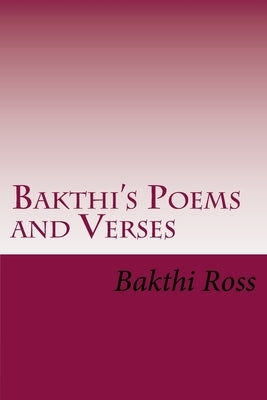 Bakthi's Poems and Verses: Poetry by Ross Br, Bakthi