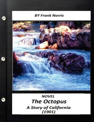 The Octopus: A Story of California (1901) NOVEL by Frank Norris by Norris, Frank