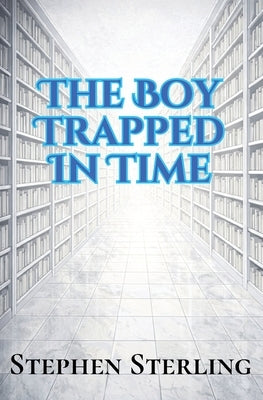 The Boy Trapped in Time by Sterling, Stephen