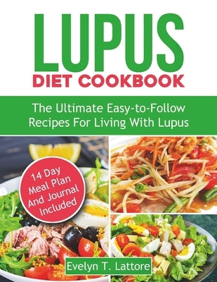 Lupus Diet Cookbook: The Ultimate Easy-to-Follow Recipes for Living with Lupus by Lattore, Evelyn T.