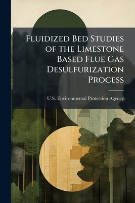 Fluidized Bed Studies of the Limestone Based Flue Gas Desulfurization Process by U S Environmental Protection Agency