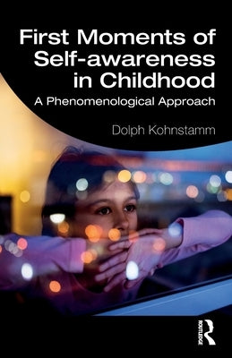 First Moments of Self-Awareness in Childhood: A Phenomenological Approach by Kohnstamm, Dolph