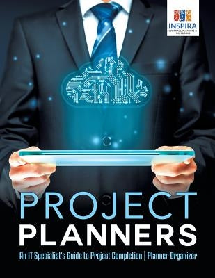 Project Planners An IT Specialist's Guide to Project Completion Planner Organizer by Inspira Journals, Planners &. Notebooks
