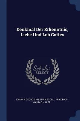 Denkmal Der Erkenntnis, Liebe Und Lob Gottes by Johann Georg Christian Störl
