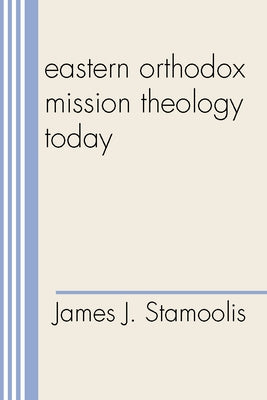 Eastern Orthodox Mission Theology Today by Stamoolis, James J.