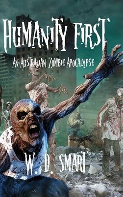 Humanity First: An Australian Zombie Apocalypse by Smart, W. D.