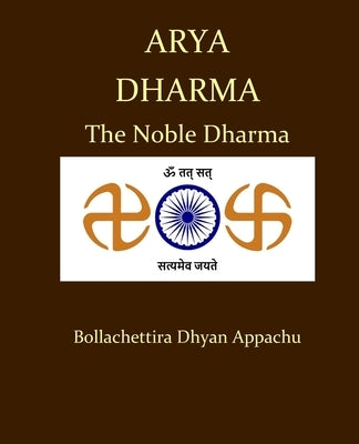Arya Dharma: The Noble Dharma by Bollachettira, Dhyan Appachu