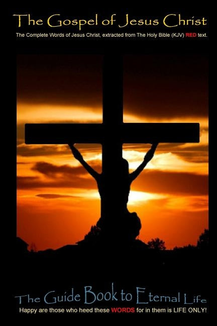 The Gospel of Jesus Christ: The complete words of Jesus Christ, extracted from the Holy Bible (KJV) by Edwards, Brian L.