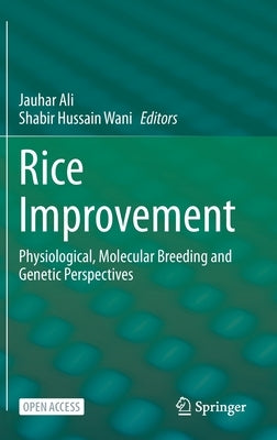 Rice Improvement: Physiological, Molecular Breeding and Genetic Perspectives by Ali, Jauhar