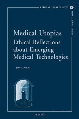 Medical Utopias: Ethical Reflections about Emerging Medical Technologies by Gordijn, B.
