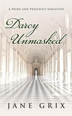 Darcy Unmasked: A Pride and Prejudice Variation by Grix, Jane