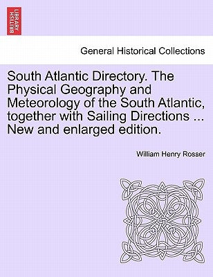 South Atlantic Directory. The Physical Geography and Meteorology of the South Atlantic, together with Sailing Directions ... New and enlarged edition. by Rosser, William Henry