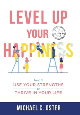 Level Up Your Happiness: How to Use your Strengths to Thrive in Your Life by Oster, Michael C.