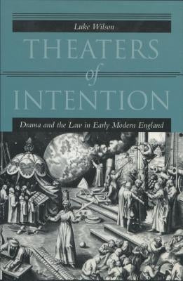 Theaters of Intention: Drama and the Law in Early Modern England by Wilson, Luke