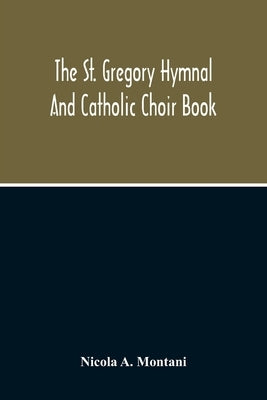 The St. Gregory Hymnal And Catholic Choir Book by A. Montani, Nicola
