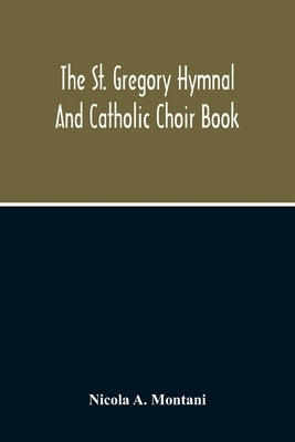 The St. Gregory Hymnal And Catholic Choir Book by A. Montani, Nicola