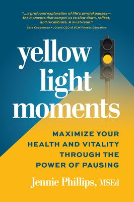 Yellow Light Moments: Maximize Your Health and Vitality Through the Power of Pausing by Phillips, Jennie