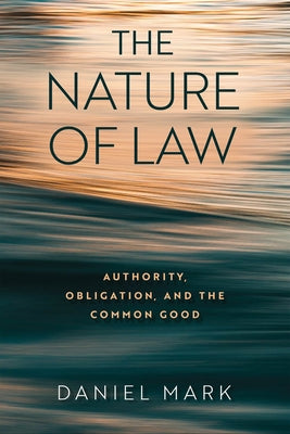 The Nature of Law: Authority, Obligation, and the Common Good by Mark, Daniel