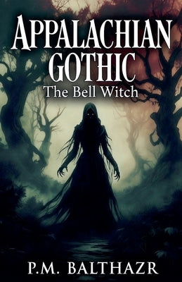 Appalachian Gothic: The Bell Witch, America's Most Documented Haunting by Balthazr, Patrick