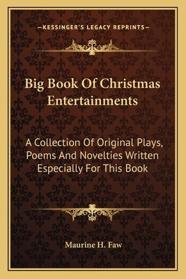 Big Book Of Christmas Entertainments: A Collection Of Original Plays, Poems And Novelties Written Especially For This Book by Faw, Maurine H.