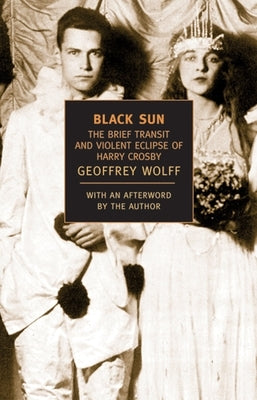 Black Sun: The Brief Transit and Violent Eclipse of Harry Crosby by Wolff, Geoffrey
