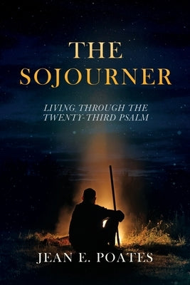 The Sojourner: Living Through the Twenty-Third Psalm by Poates, Jean E.