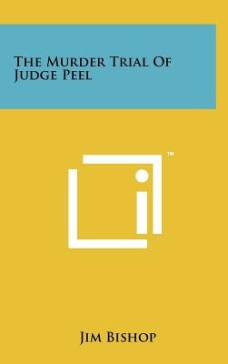 The Murder Trial Of Judge Peel by Bishop, Jim