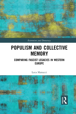 Populism and Collective Memory: Comparing Fascist Legacies in Western Europe by Manucci, Luca