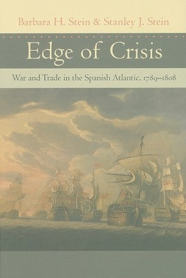 Edge of Crisis: War and Trade in the Spanish Atlantic, 1789-1808 by Stein, Barbara H.