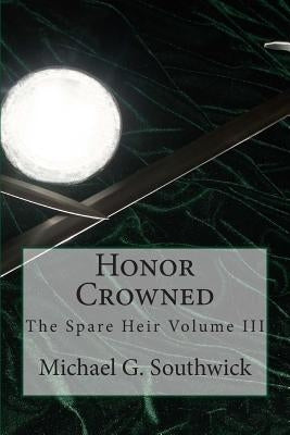 Honor Crowned: The Spare Heir Volume III by Southwick, Michael G.