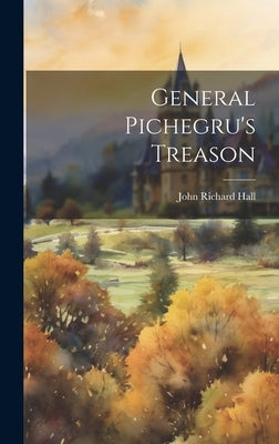 General Pichegru's Treason by Hall, John Richard