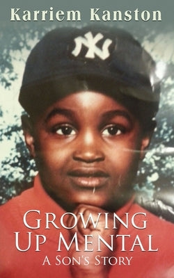 Growing Up Mental: A Son's Story by Kanston, Karriem