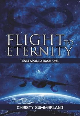 Flight to Eternity: Team Apollo Book One by Summerland, Christy
