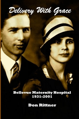 Delivery With Grace: Bellevue Maternity Hospital 1931-2001 by Rittner, Don